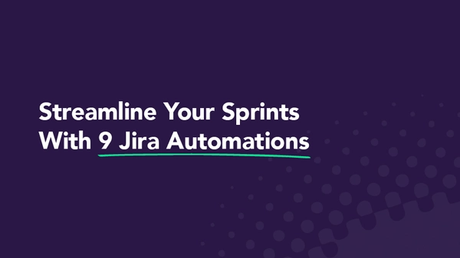 Streamline Your Sprints with 9 Jira Automations