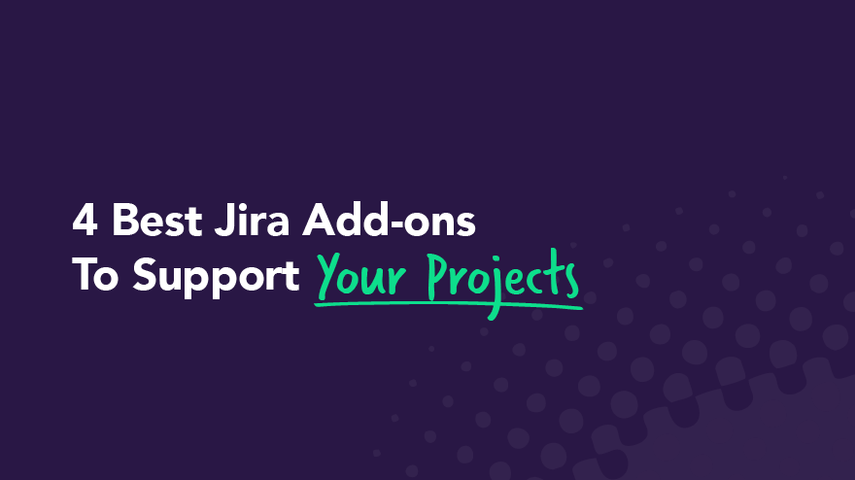 4 Best Jira Add-ons To Support Your Projects