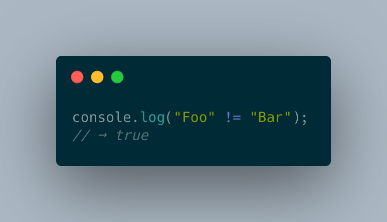console.log("Foo" != "Bar"); // → true