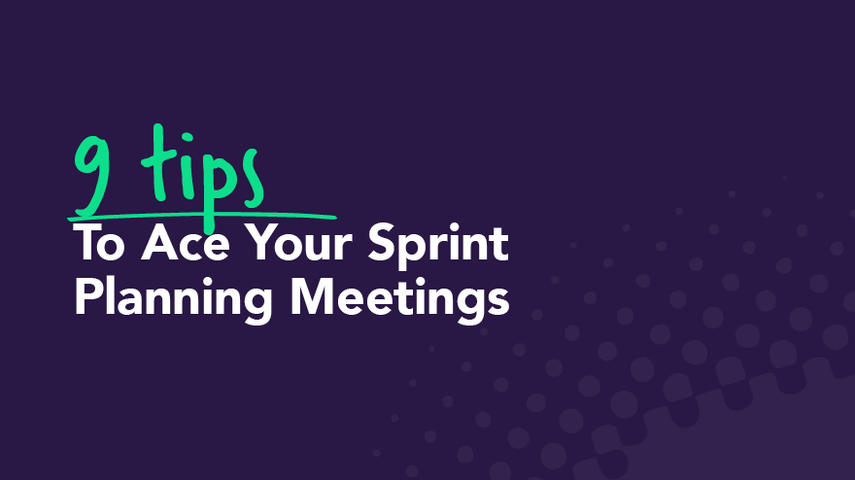 9 Tips to Help You Ace Your Sprint Planning Meetings