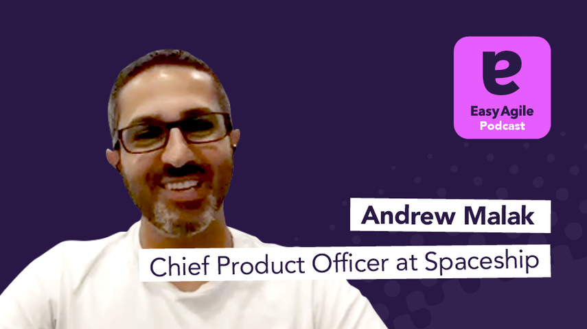 Easy Agile Podcast Ep.5 - Andrew Malak, Chief Product Officer at Spaceship