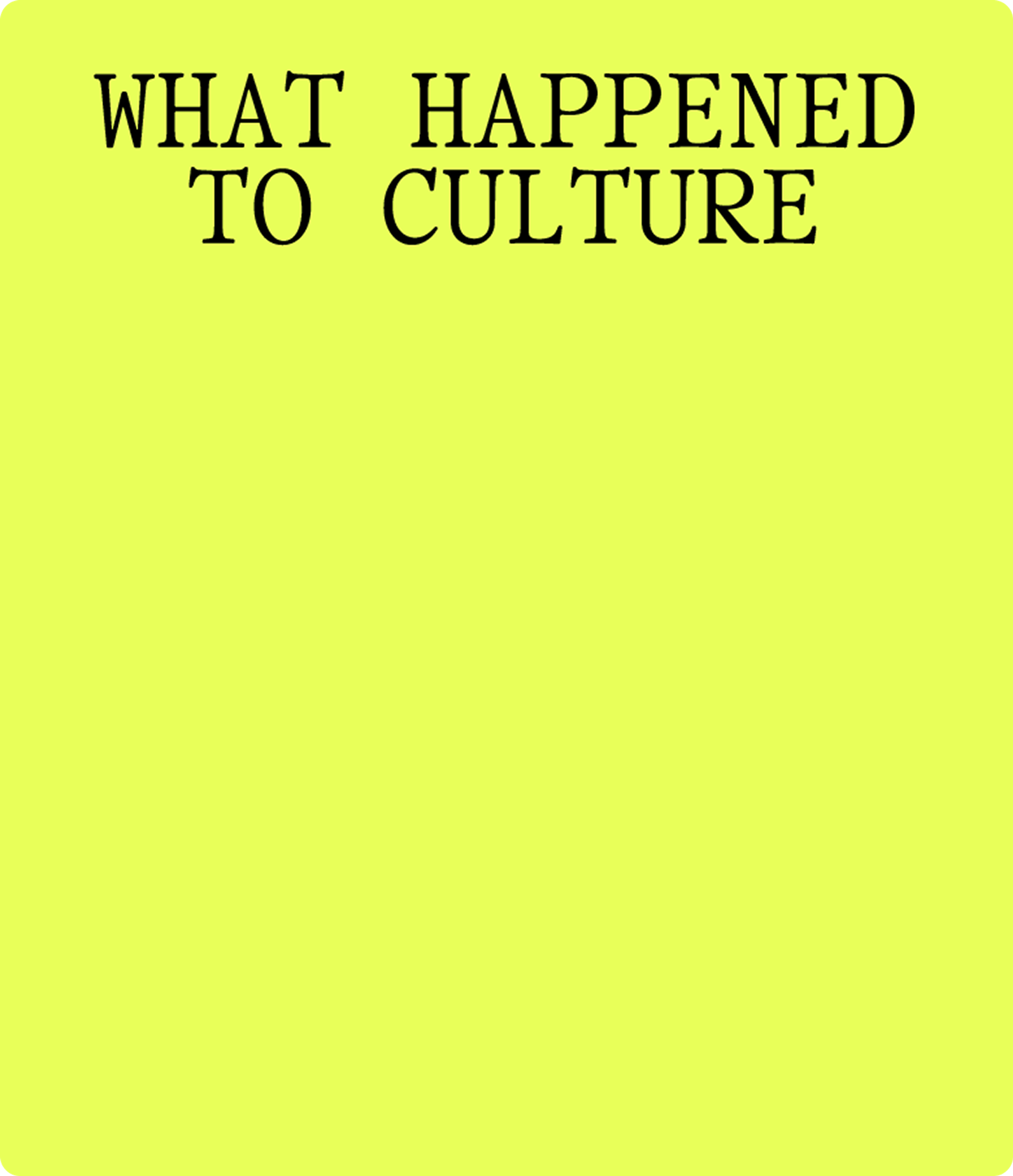 Yellow background with the text "WHAT HAPPENED TO CULTURE" in black serif font.