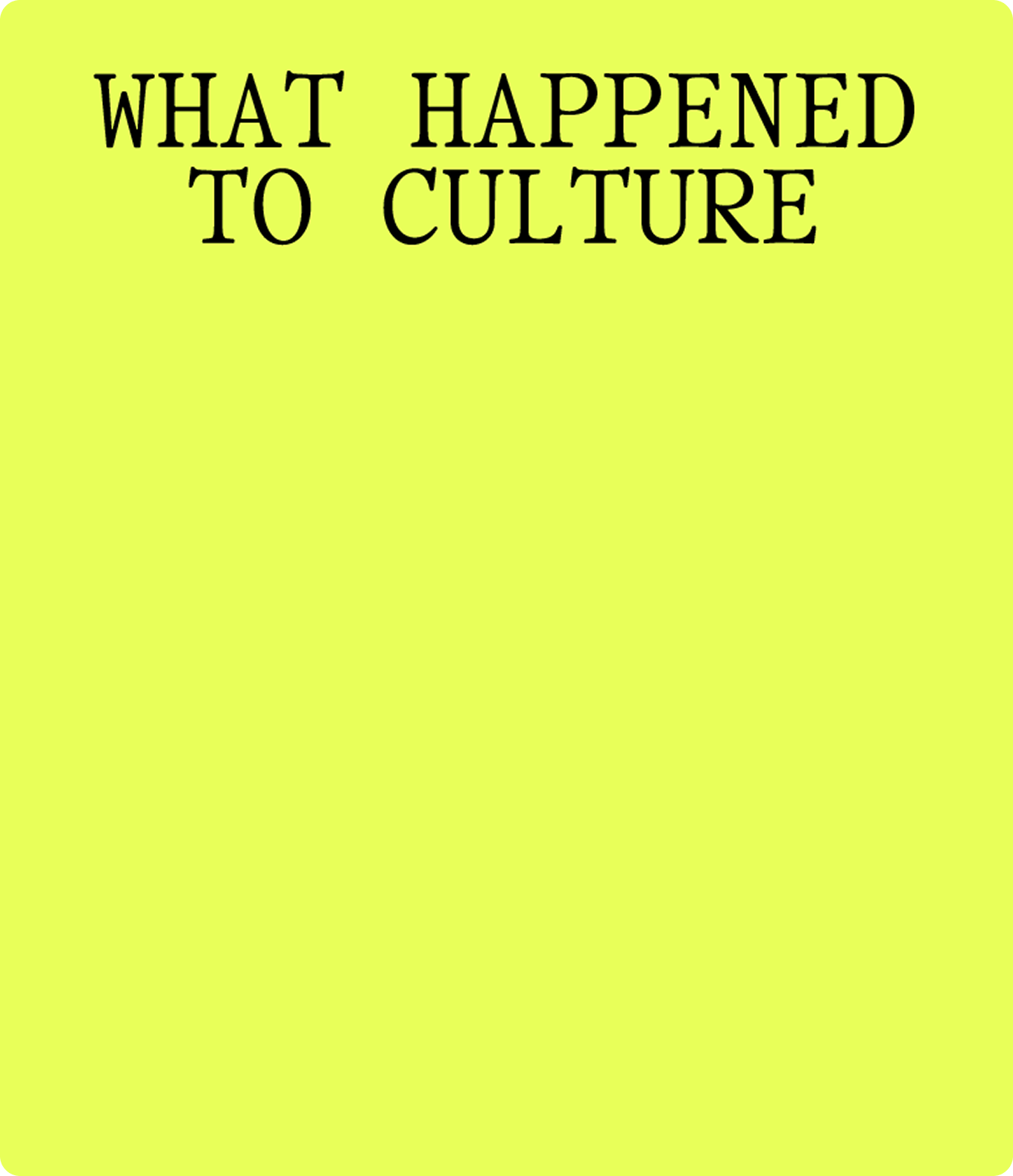 Yellow background with the text "WHAT HAPPENED TO CULTURE" in black serif font.