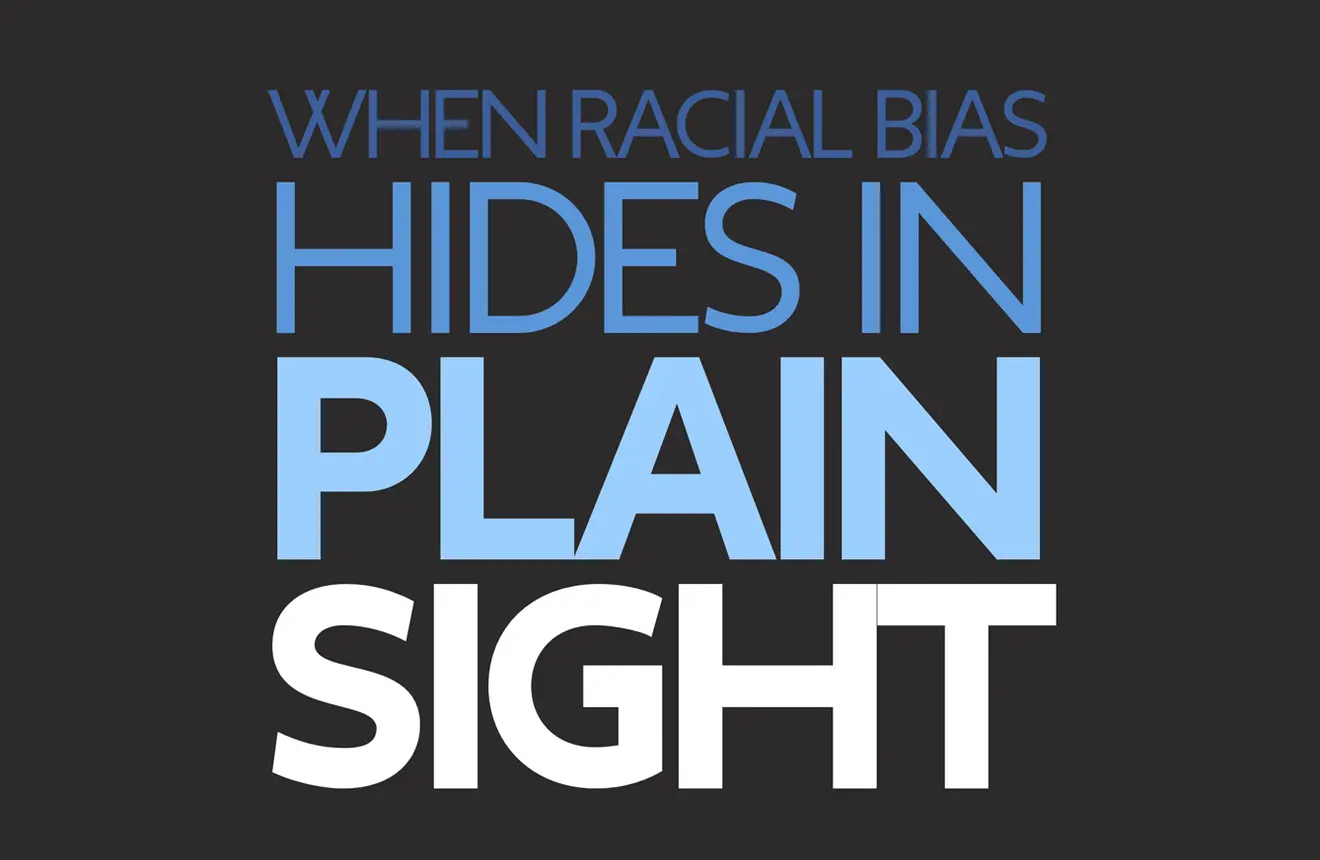 Bold text graphic with the message: “When Racial Bias Hides in Plain Sight” on a black background.