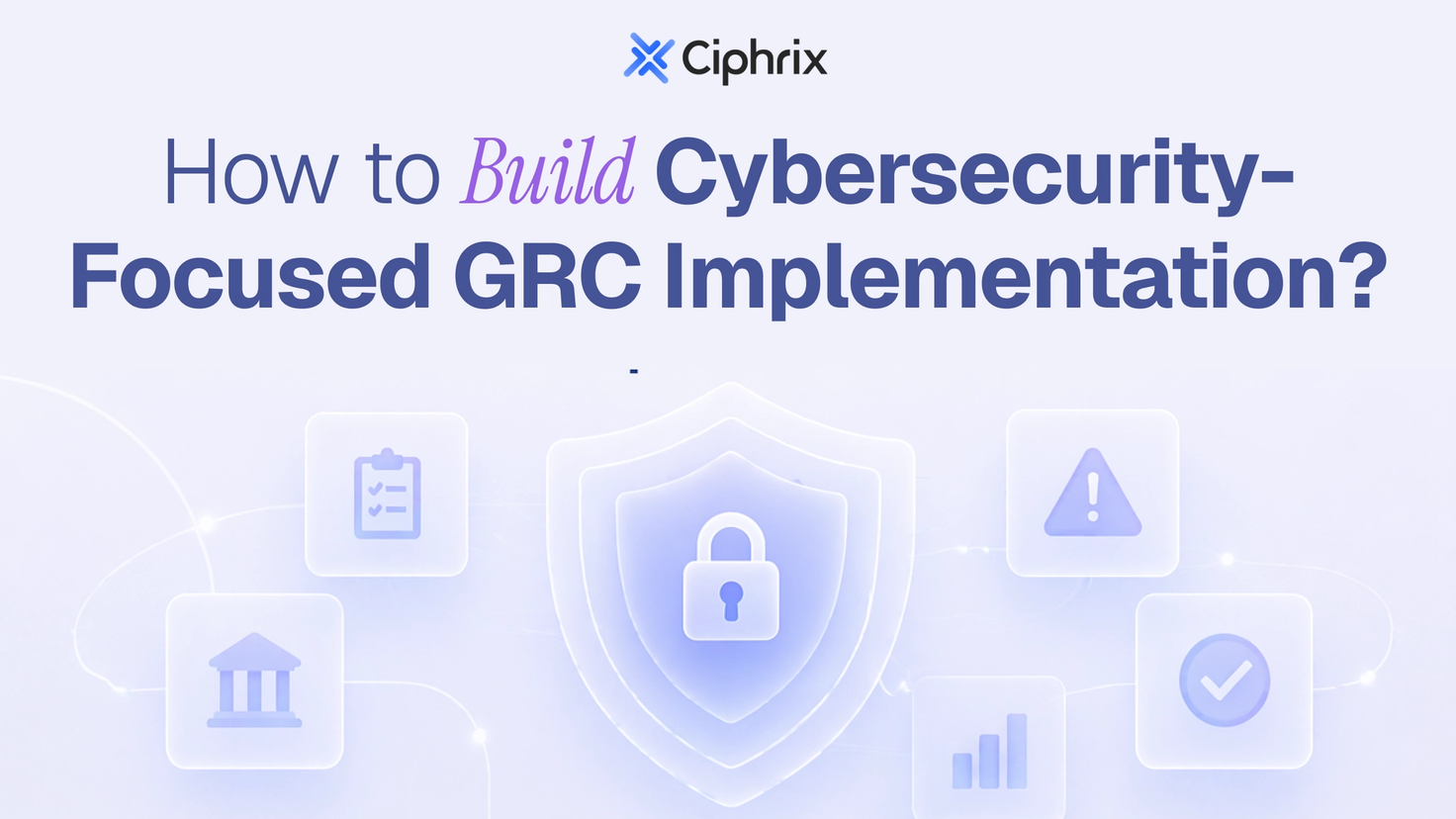 How to build cybersecurity-focused GRC implementation