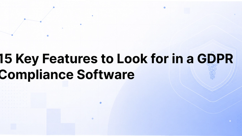  15 Key Features to Look for in a GDPR Compliance Software