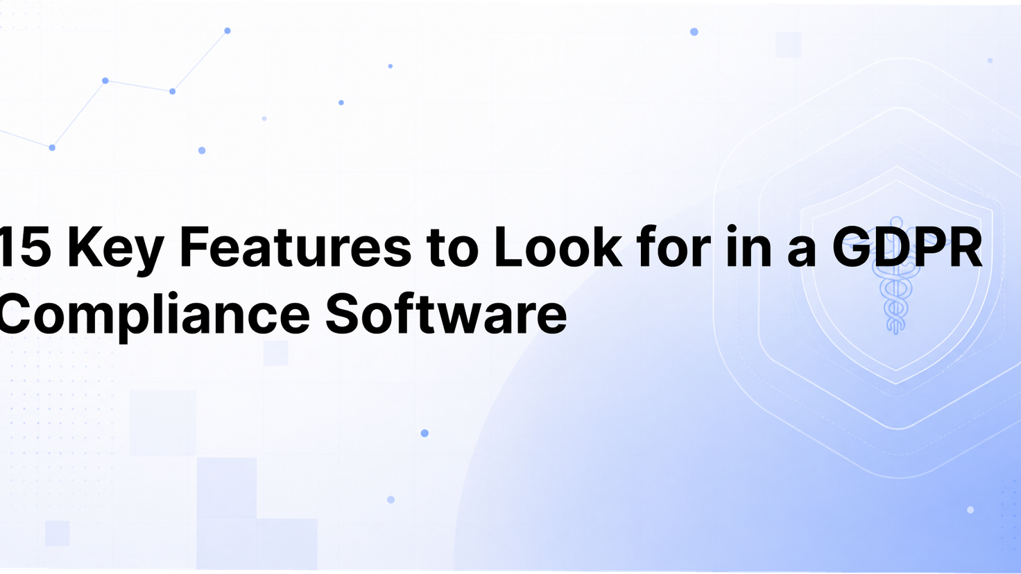  15 Key Features to Look for in a GDPR Compliance Software