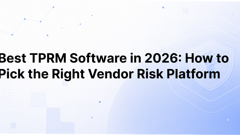 Best TPRM Software in 2026: How to Pick the Right Vendor Risk Platform