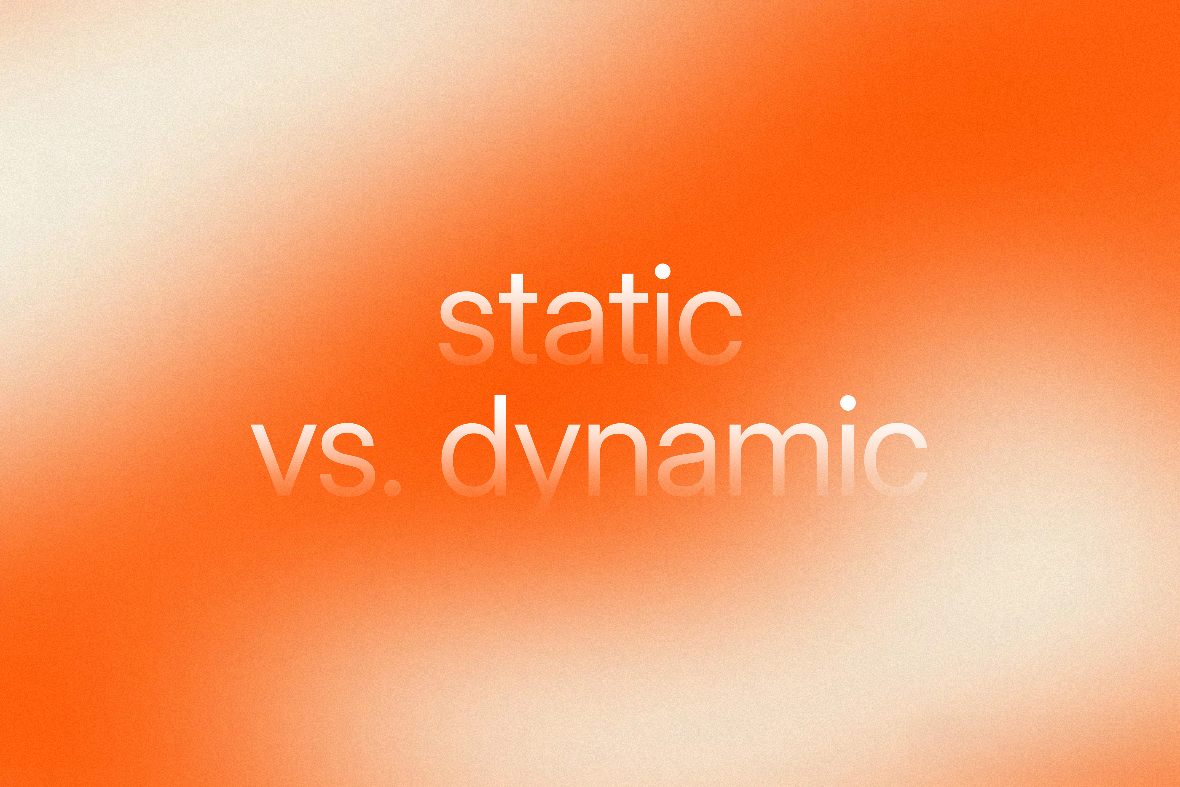 Orange and white gradient background with soft lighting and semi-transparent text that reads ‘static vs. dynamic’.