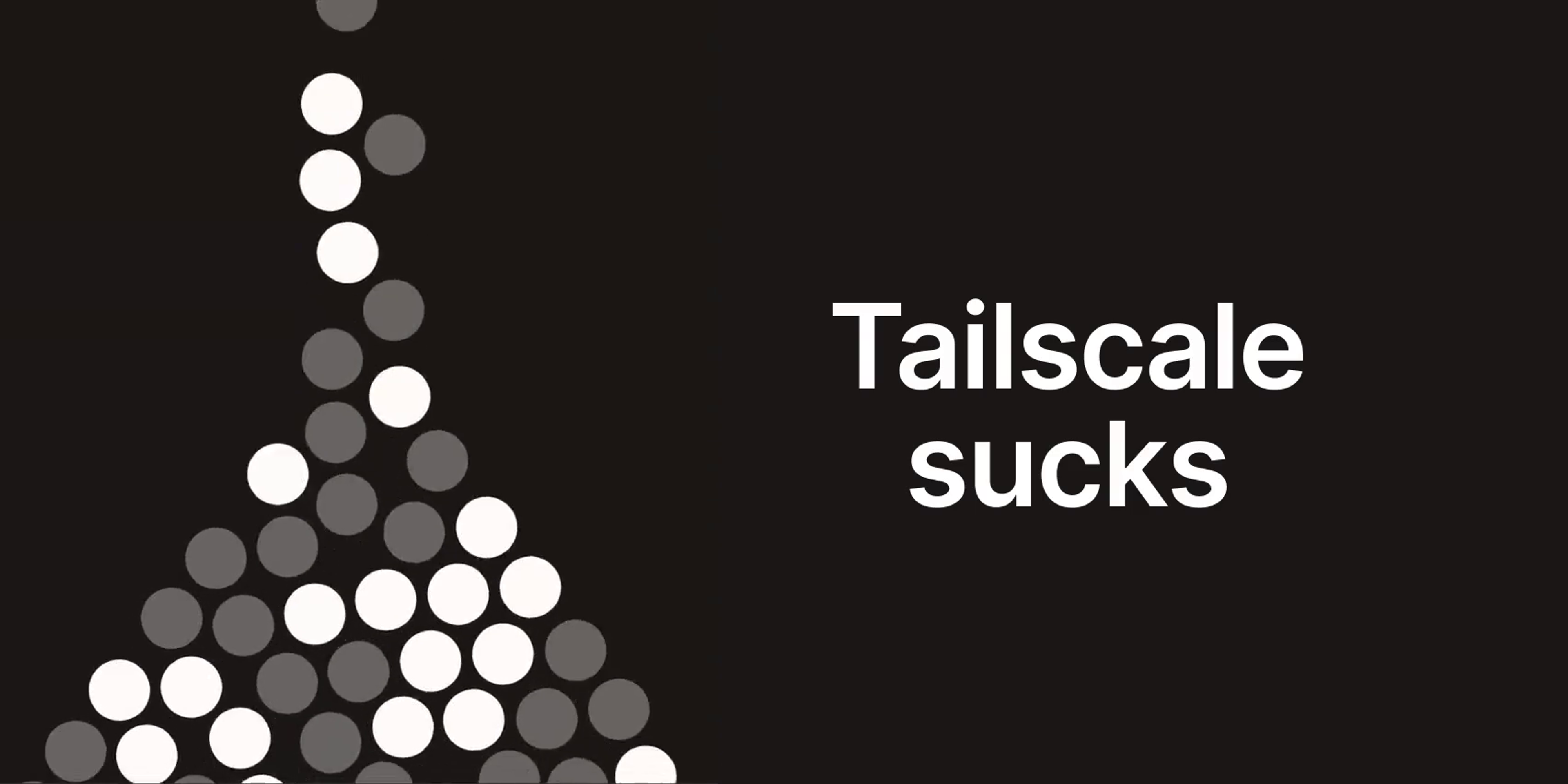 A pile of gray and white dots, from Tailscale's logo, seemingly being pulled upward, with "Tailscale sucks" in type next to it.