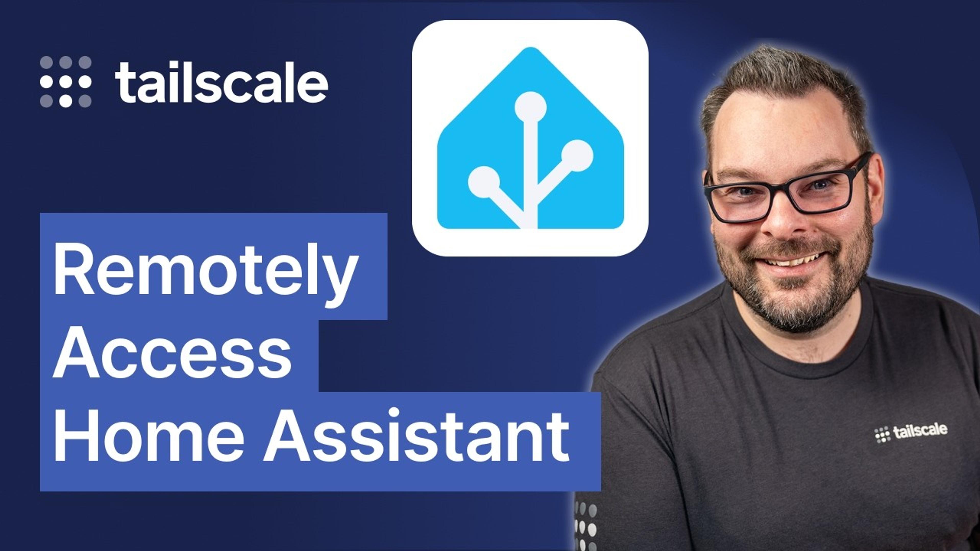 Tailscale logo with house-shaped icon containing connected nodes, text reading 'Remotely Access Home Assistant', and a man wearing glasses and Tailscale-branded shirt against dark blue background