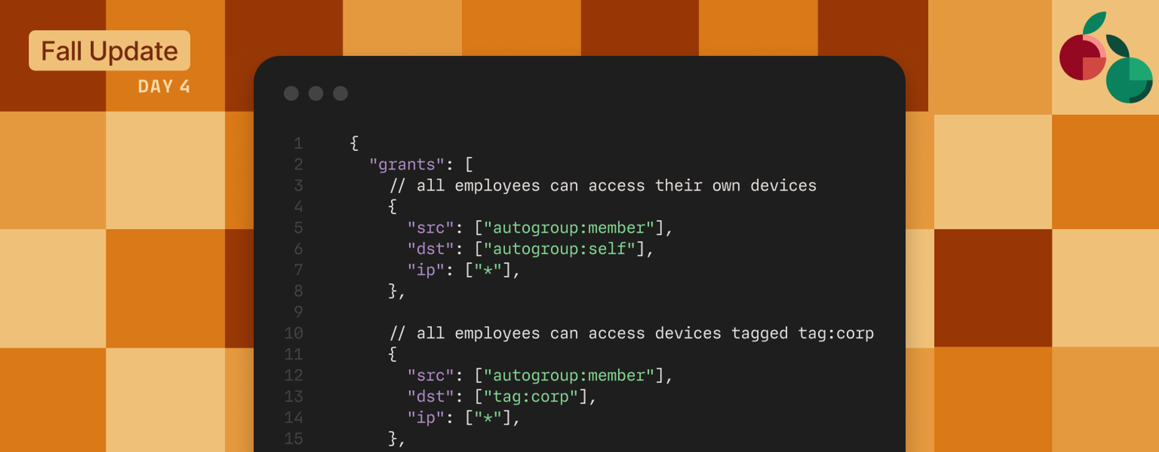 Orange-checked background, with a terminal window in the front. The window has "grants" JSON open, giving various employees access to devices, devices tagged with "tag: corp," and more. Upper-left corner says "Fall Update: Day 4" and upper-right has tree fruit hewn from circular shape fragments.