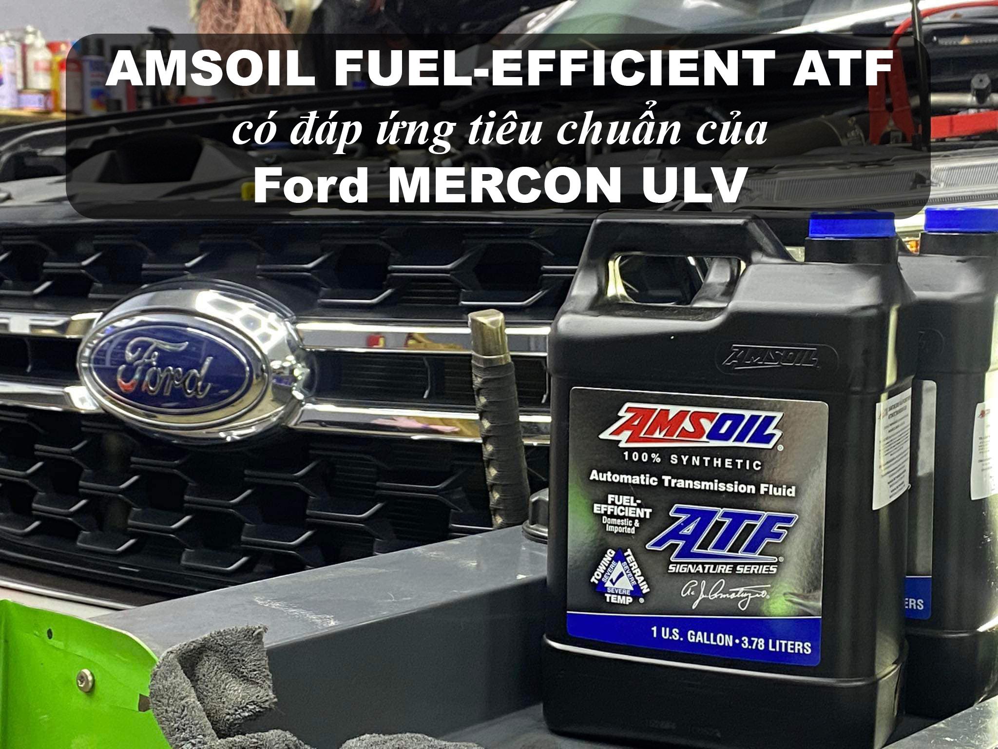 Dầu hộp số AMSOIL Fuel Efficient ATF đáp ứng Ford MERCON ULV?