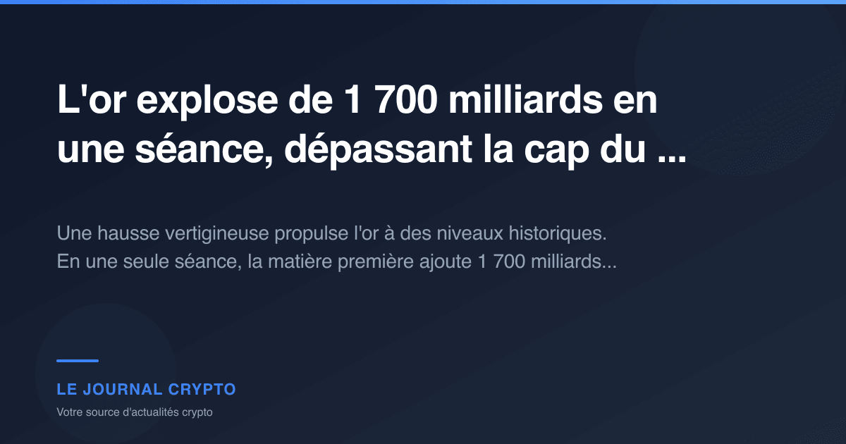L'or explose de 1 700 milliards en une séance, dépassant la cap du ...