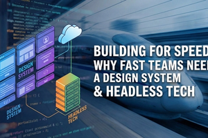 Building for Speed: Why Fast Teams Need a Design System & Headless Tech