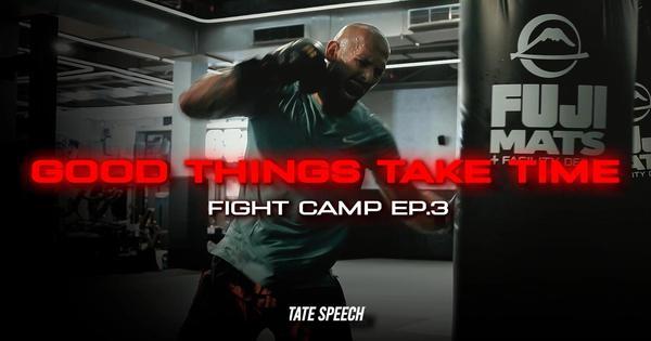 Good Things Take Time - Tate Fight Camp Ep 3