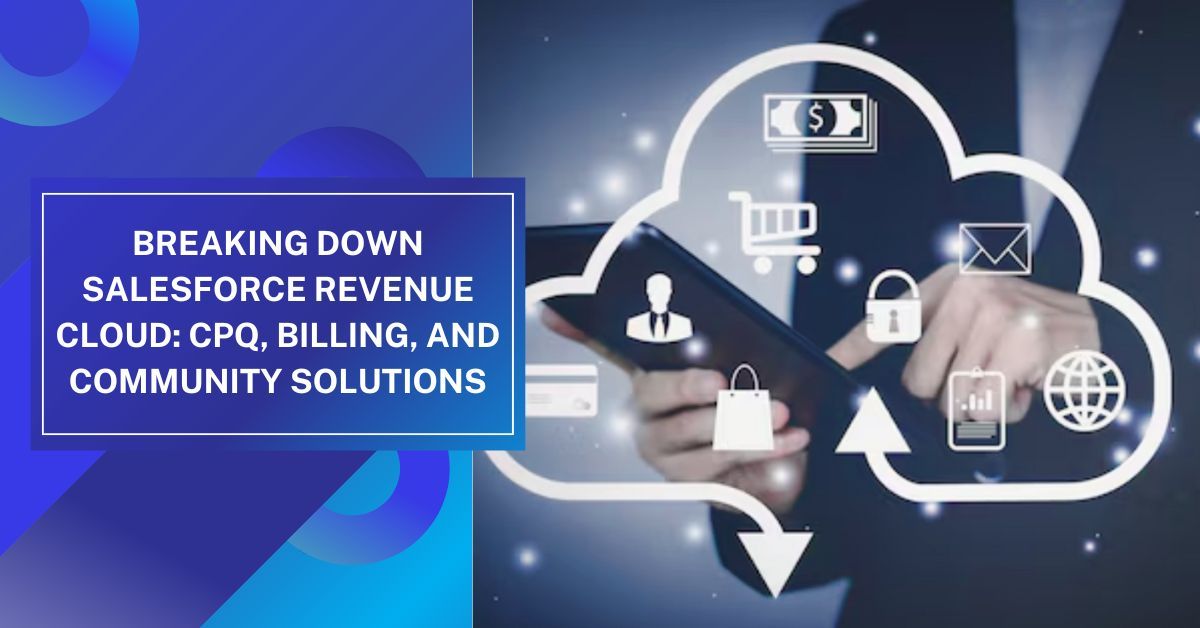 Breaking Down Salesforce Revenue Cloud: CPQ, Billing, and Community Solutions 