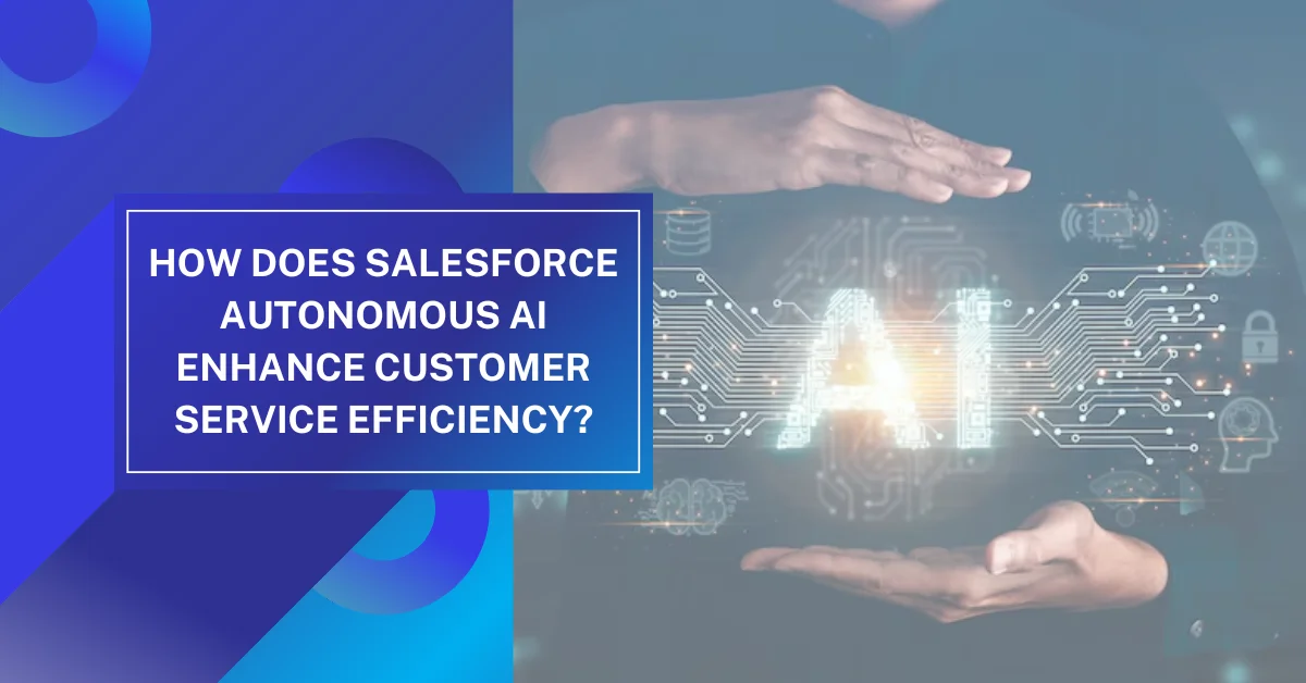 How Does Salesforce Autonomous AI Enhance Customer Service Efficiency?