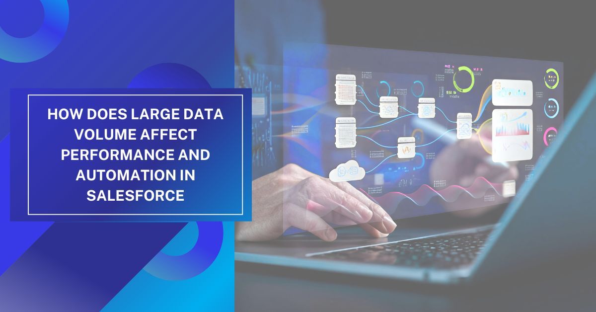 How Does Large Data Volume Affect Performance and Automation in Salesforce?