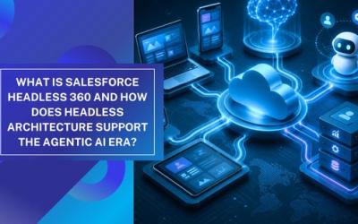 What Is Salesforce Headless 360 and How Does Headless Architecture Support the Agentic AI Era?