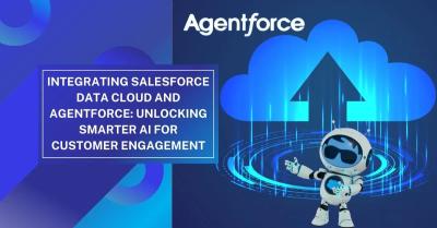 Integrating Salesforce Data Cloud and Agentforce: Unlocking Smarter AI for Customer Engagement
