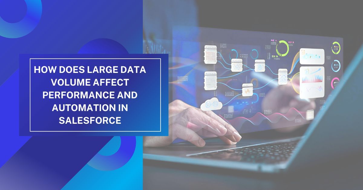 How Does Large Data Volume Affect Performance and Automation in Salesforce?