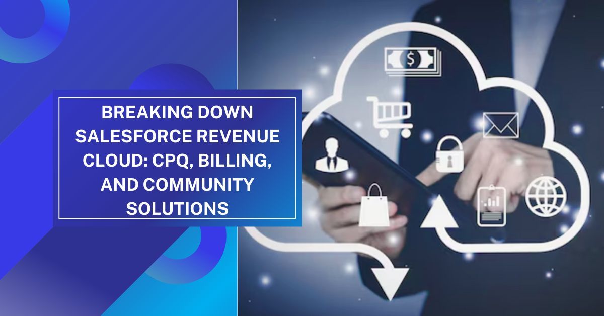Breaking Down Salesforce Revenue Cloud: CPQ, Billing, and Community Solutions 