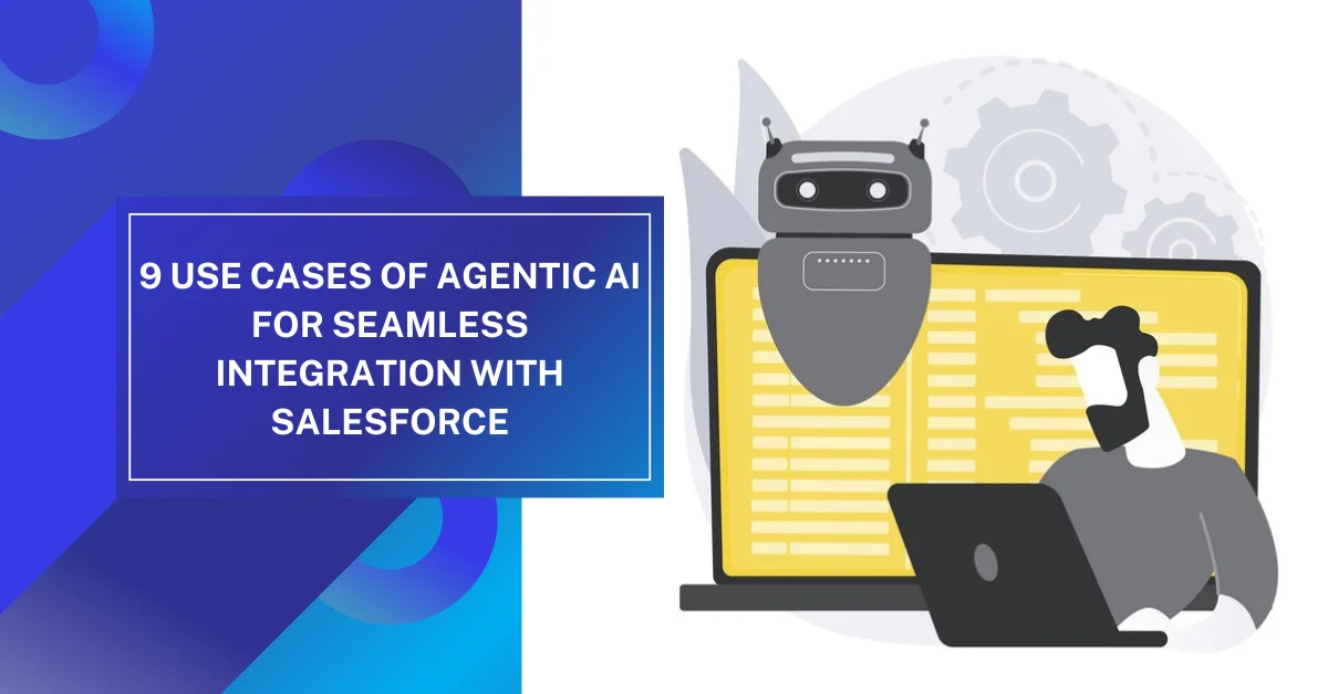 9 Use Cases of Agentic AI for Seamless Integration with Salesforce
