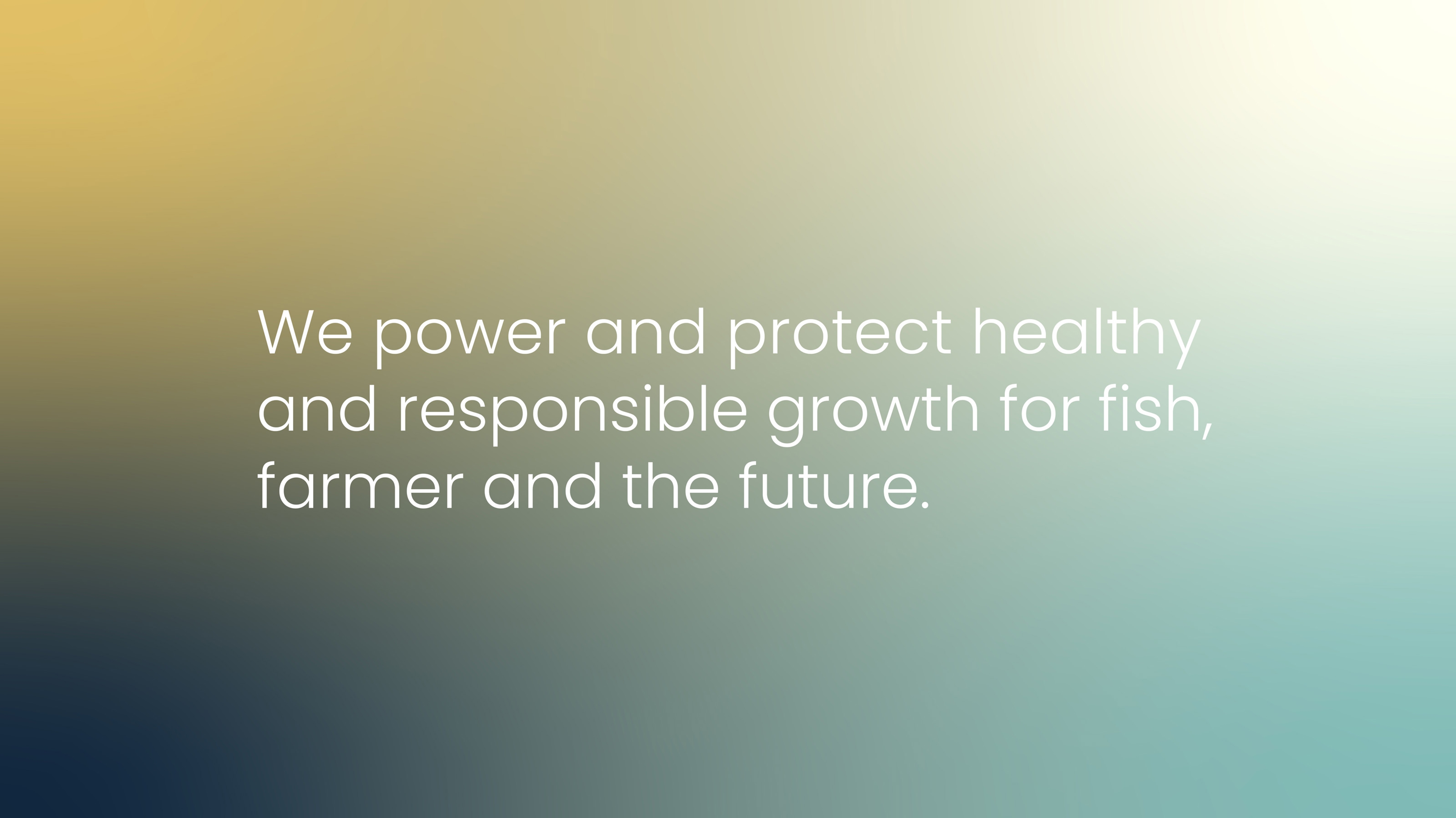 We power and protect healthy and responsible growth for fish, farmer and the future