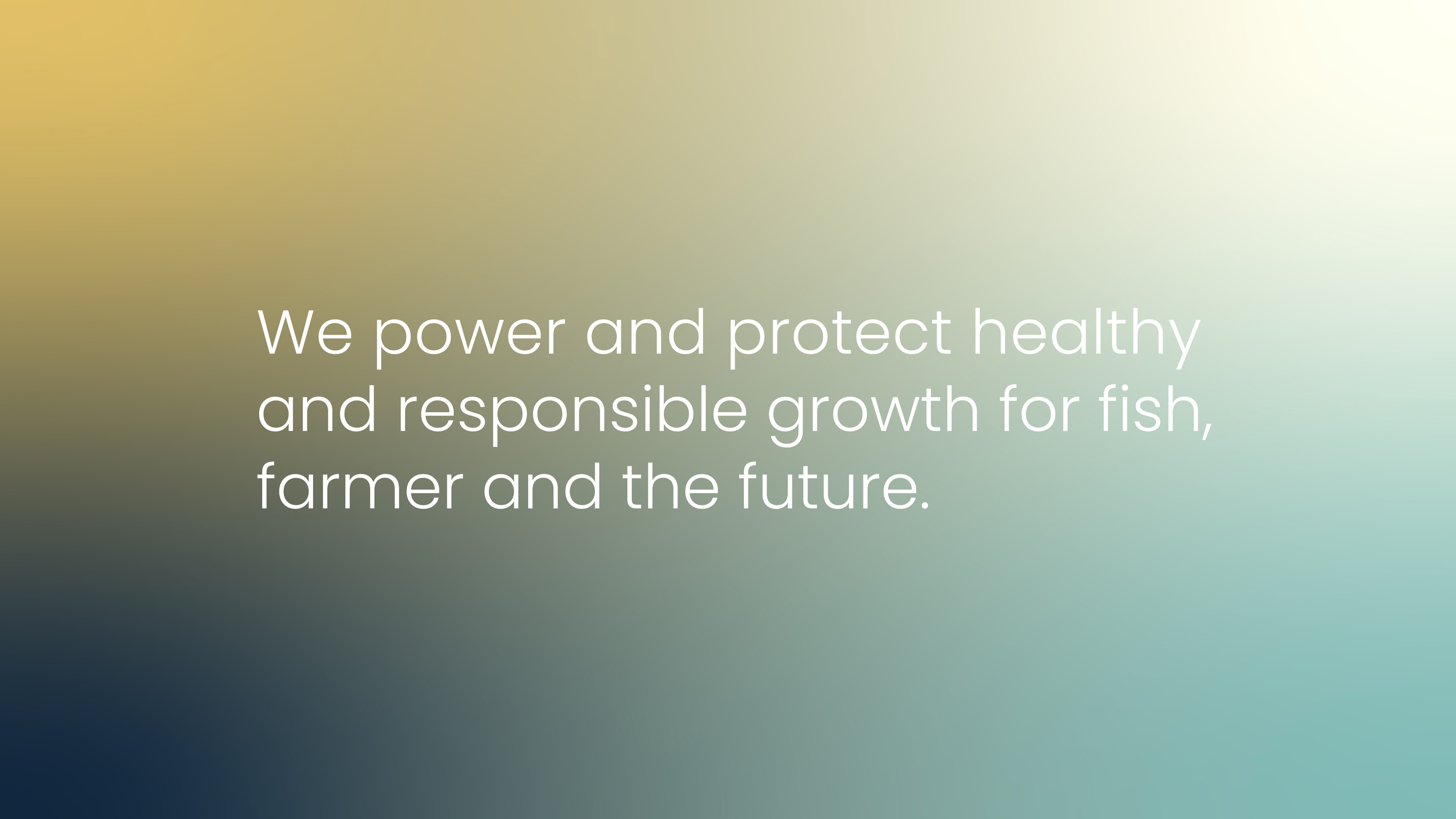 We power and protect healthy and responsible growth for fish, farmer and the future