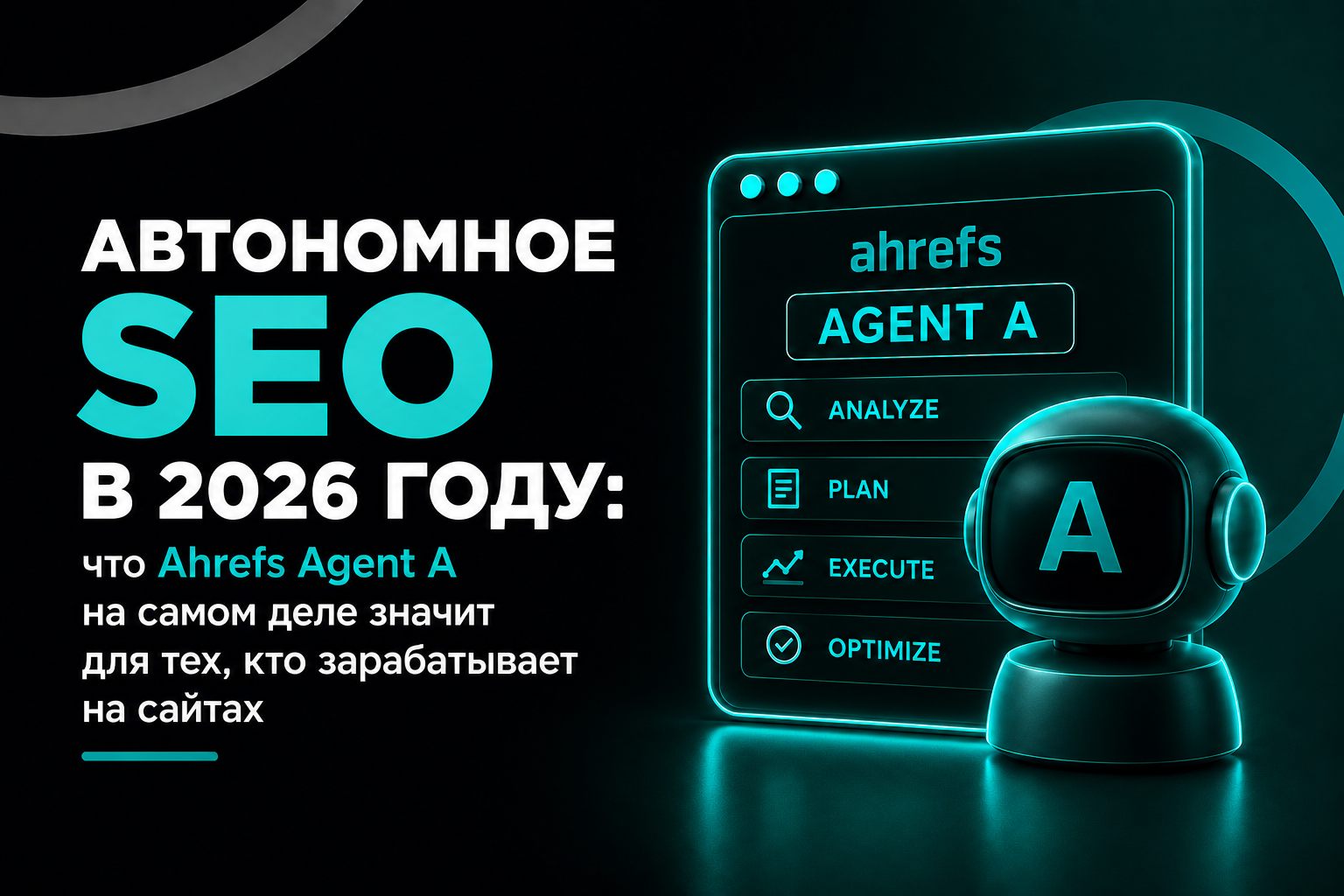Автономное SEO в 2026 году: что Ahrefs Agent A на самом деле значит для тех, кто зарабатывает на сайтах