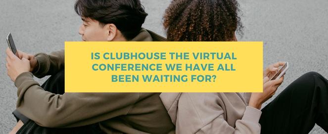 Is Clubhouse The Virtual Conference We Have All Been Waiting For?