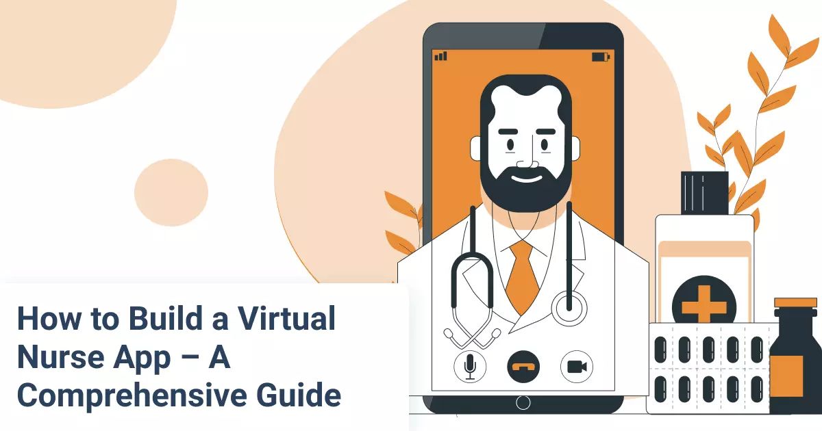 How to Build a Virtual Nurse App – A Comprehensive Guide