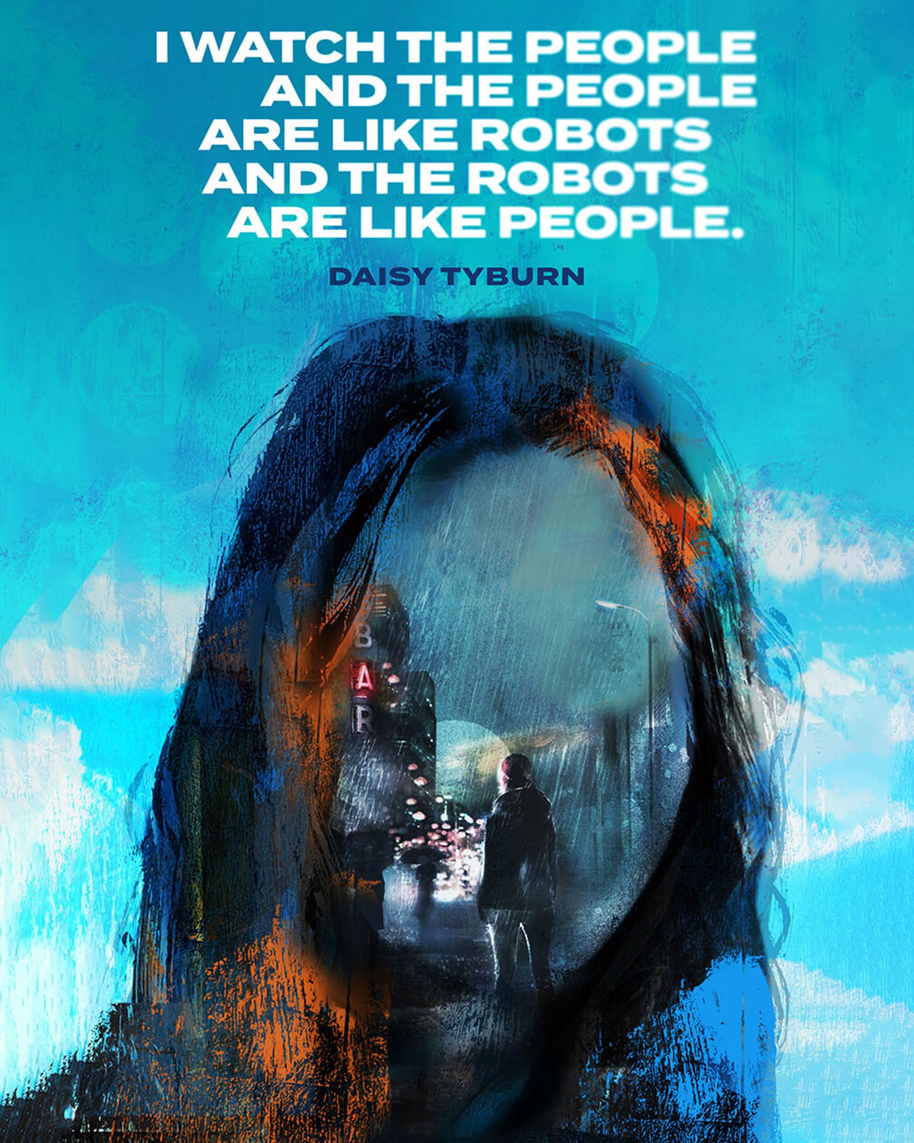 An illustration of a woman's head, but instead of her face, it is a window of another scene which shows a woman standing in the middle of a street in a city. Text reads: I watch the people and the people are like robots and the robots are like people. That quote is credited to the character, Daisy Tyburn.