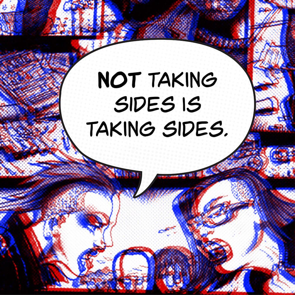 A comic book panel with a stylized halftone effect featuring two characters face to face with a speech bubble with the phrase "NOT TAKING SIDES IS TAKING SIDES."