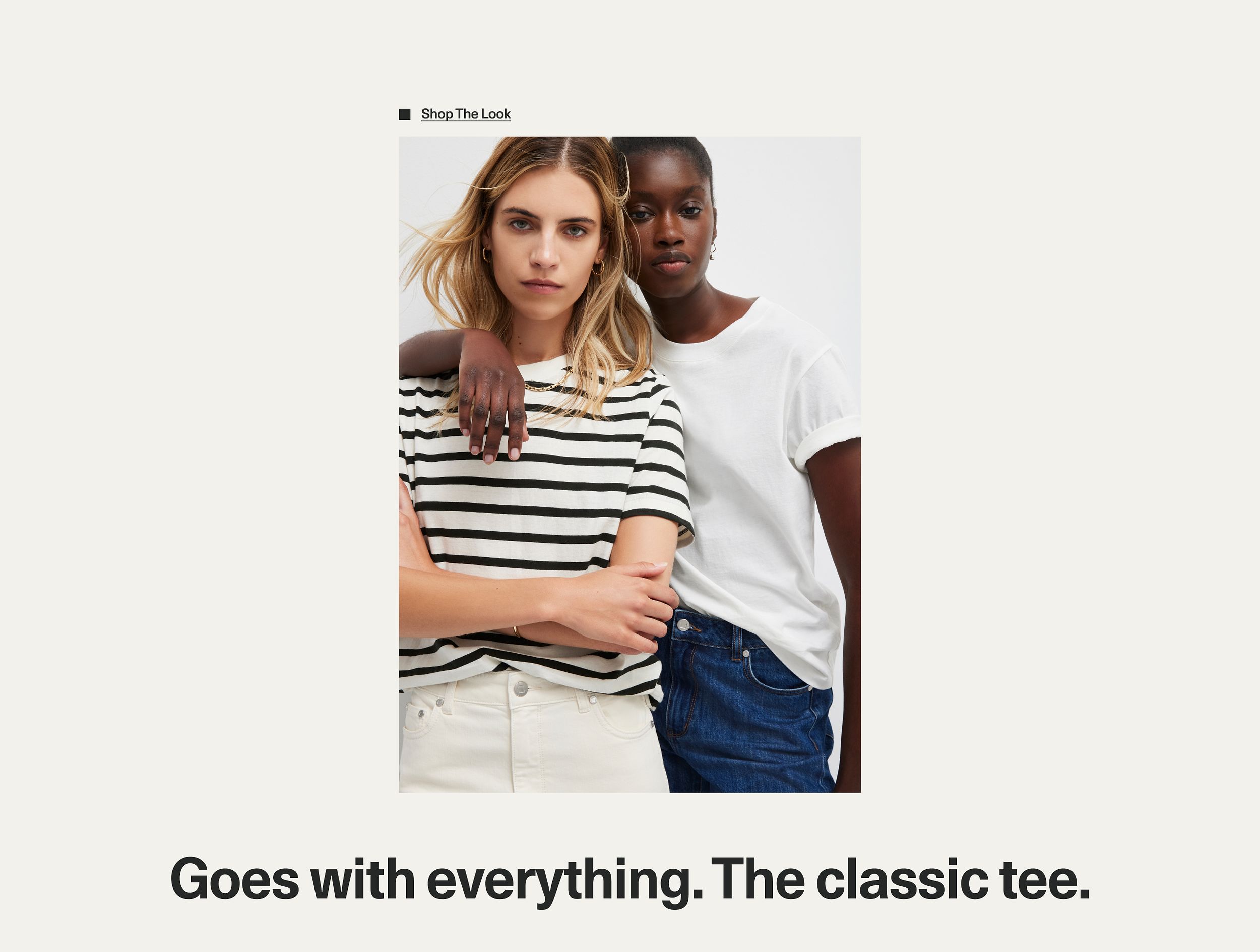 Goes with everything. The classic tee