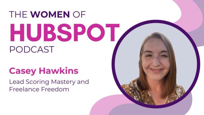 Women of HubSpot: Casey Hawkins on Being a Helpful Human, Rebuilding Lead Scoring, and Protecting Your Work Life