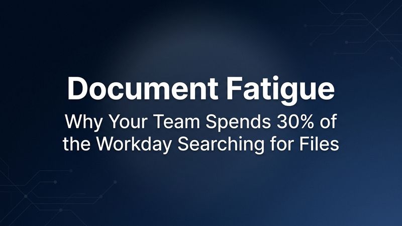 Document Fatigue: Why Your Team Spends 30% of the Workday Searching for Files
