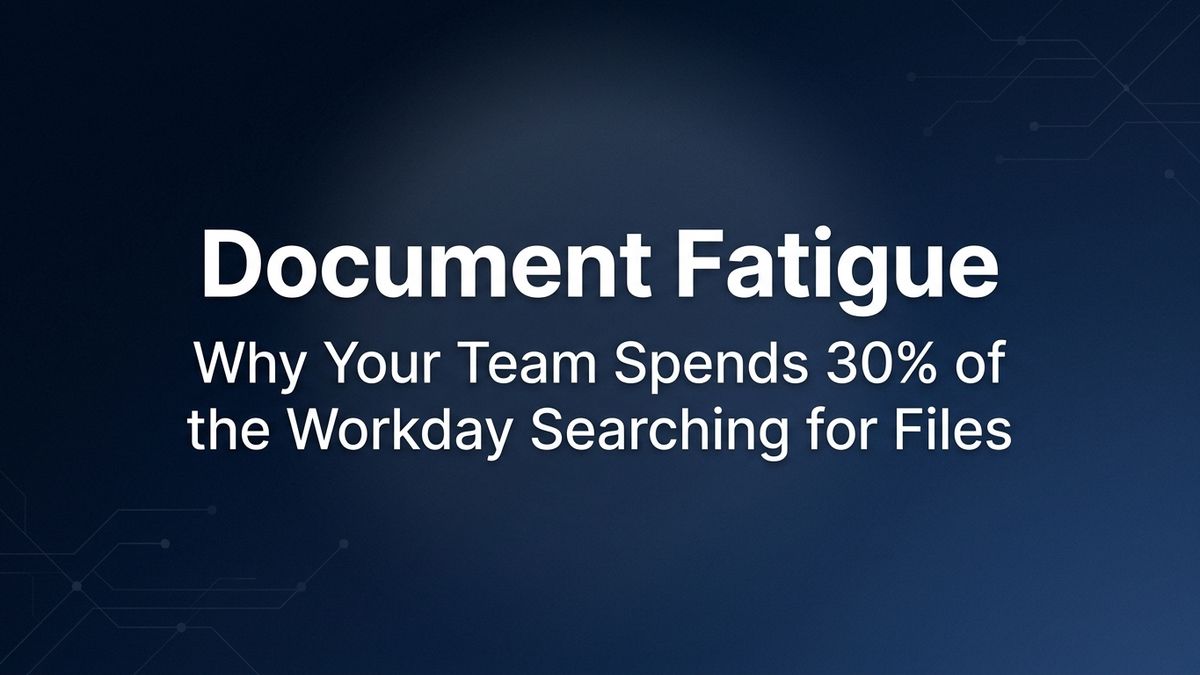Document Fatigue: Why Your Team Spends 30% of the Workday Searching for Files