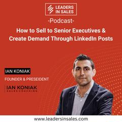 Ep 44 - Ian Koniak - How to sell to senior executives & create demand through LinkedIn posts