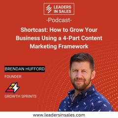 Shortcast: How to Grow Your Business Using a 4-Part Content Marketing Framework – with Brendan Hufford