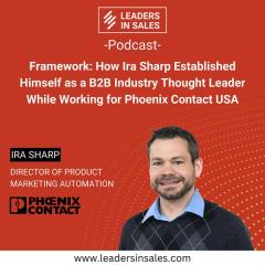 Ep 55 - Ira Sharp - Framework: How Ira Sharp Established Himself as a B2B Industry Thought Leader while working for Phoenix Contact USA
