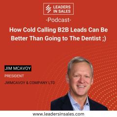 Ep 43 - Jim McAvoy - How Cold Calling B2B Leads Can Be Better Than Going to the Dentist  ;)