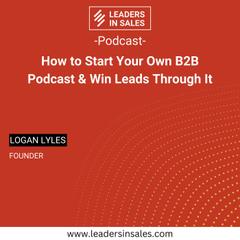 Ep 01 - Logan Lyles - How to start your own B2B podcast & win leads through it