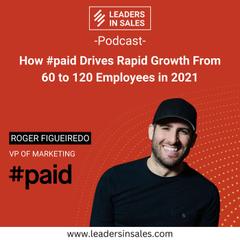 Ep 22 - Roger Figueiredo - How #paid drives rapid growth from 60 to 120 employees in 2021