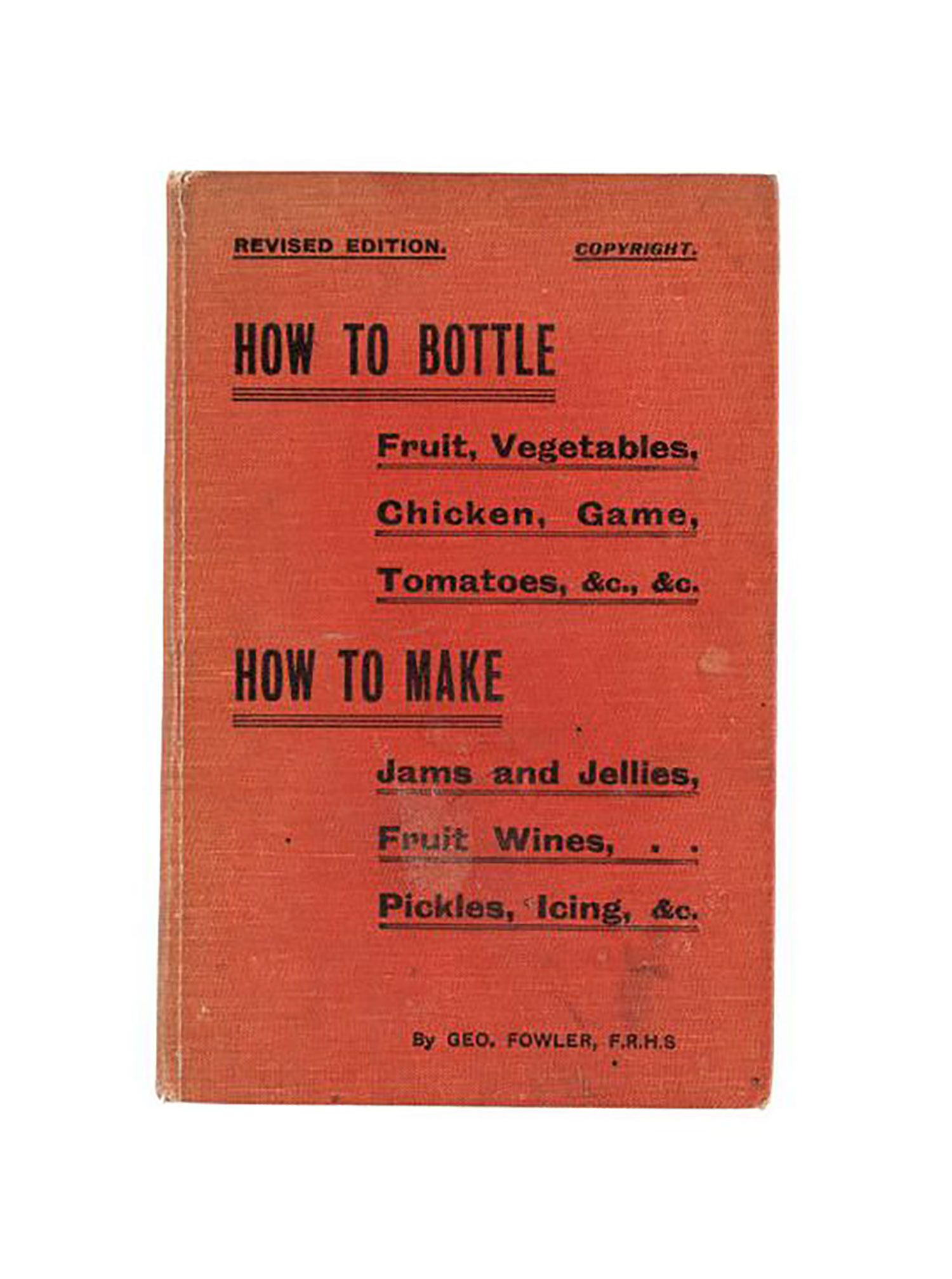 Red book, preserving/bottling instruction manual. Text on the cover reads 'REVISED EDITION. COPYRIGHT. / HOW TO BOTTLE / Fruit, Vegetables, / Chicken, Game, / Tomatoes, &c., &c. / HOW TO MAKE / Jams and Jellies, / Fruit Wines, . . / Pickles, Icing, &c. / By GEO. FOWLER, F.R.H.S'.