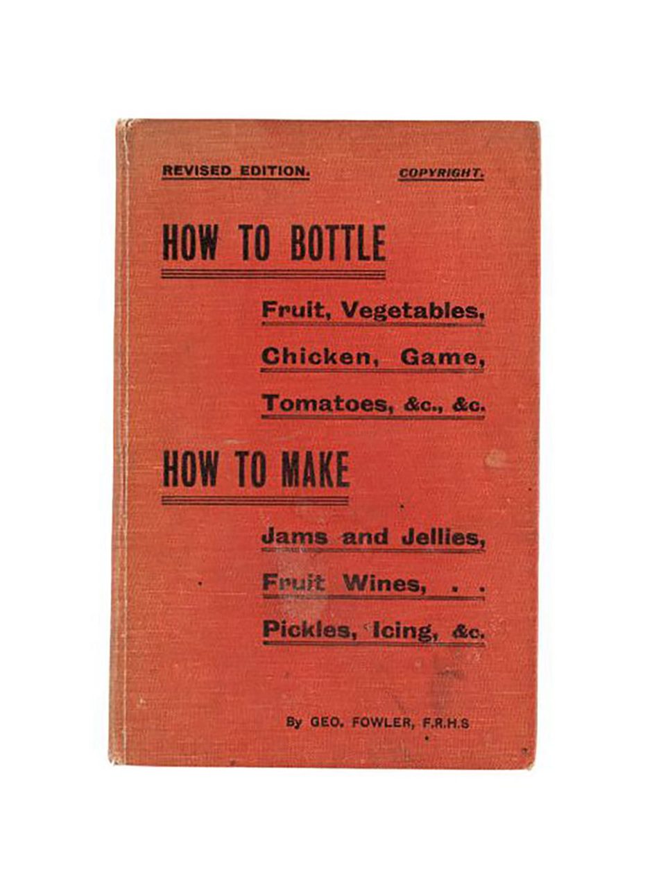 Red book, preserving/bottling instruction manual. Text on the cover reads 'REVISED EDITION. COPYRIGHT. / HOW TO BOTTLE / Fruit, Vegetables, / Chicken, Game, / Tomatoes, &c., &c. / HOW TO MAKE / Jams and Jellies, / Fruit Wines, . . / Pickles, Icing, &c. / By GEO. FOWLER, F.R.H.S'.