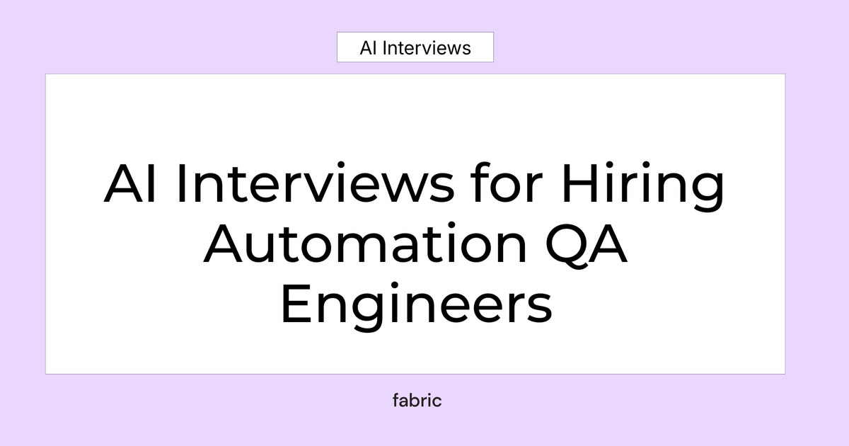 AI Interviews for Hiring Automation QA Engineers | Fabric
