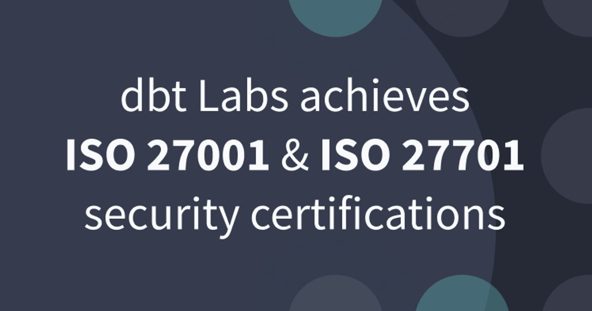dbt Labs achieves ISO 27001:2013 and ISO 27701:2019 certifications ...