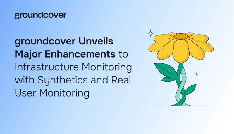 groundcover Unveils Major Enhancements to Infrastructure Monitoring with Synthetics and Real User Monitoring